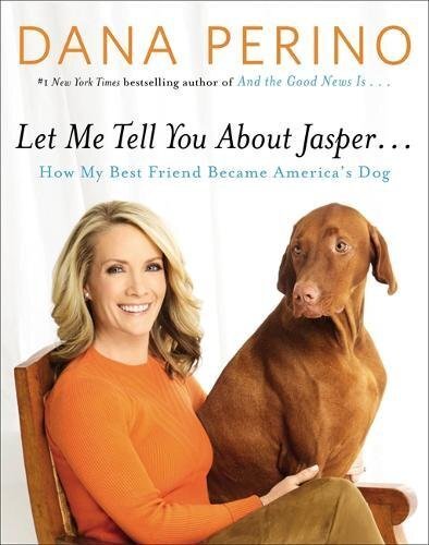 Let Me Tell You About Jasper: How My Best Friend Became America's Dog